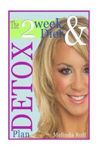 The 2 Week Diet and Detox Plan: The Ultimate Guide to Optimum Weight Loss, Increased Metabolism, and Reaching Your Overall Health Goals