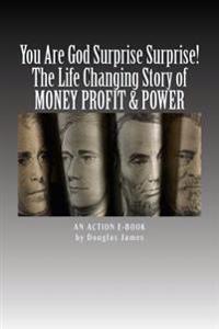 YOU ARE GOD Surprise Surprise!: The Life Changing Story of MONEY PROFIT & POWER