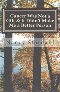Cancer Was Not a Gift & It Didn't Make Me a Better Person