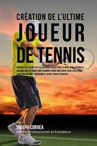 Creation de l'Ultime Joueur de Tennis: Apprenez les secrets et les astuces utilises par les meilleurs joueurs et entraineurs de tennis professionnels