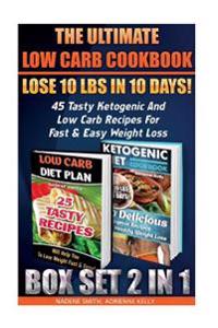 The Ultimate Low Carb Cookbook BOX SET 2 IN 1: Lose 10 Lbs In 10 Days! 45 Tasty Ketogenic And Low Carb Recipes For Fast & Easy Weight Loss: (Low Carb
