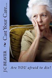 Cast Your Care...: Are YOU afraid to die?