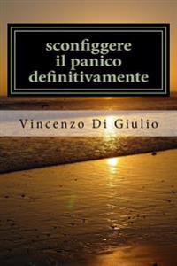 sconfiggere il panico definitivamente: attacchi di panico capirli e sconfiggerli