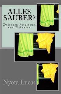 Alles sauber?: Zwischen Putztraum und Wahnsinn