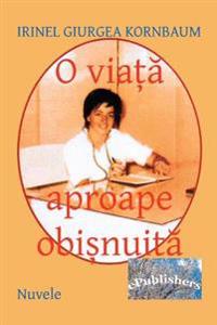 O Viata Aproape Obisnuita: Nuvele Si Schite
