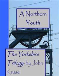 A Northern Youth: The Yorkshire Trilogy