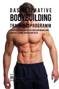 Das ultimative Bodybuilding-Trainingsprogramm: Steiger deine Muskelmasse in 30 Tagen oder weniger ohne Anabolika, Steroide, Kreatine oder Pillen