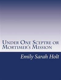 Under One Sceptre or Mortimer's Mission: The Story of the Lord of the Marches
