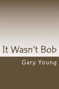 It Wasn't Bob