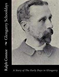 Glengarry Schooldays: A Story of The Early Days in Glengarry