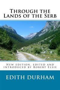 Through the Lands of the Serb: New edition, edited and introduced by Robert Elsie