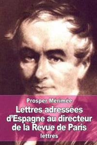 Lettres Adress�es D�espagne Au Directeur De La Revue De Paris