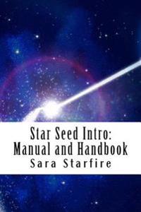 Star Seed Intro: Manual and Handbook: A Survival Guide For the Ultra-Sensitive