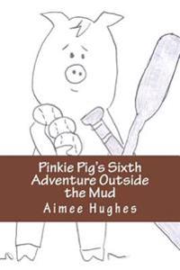 Pinkie Pig's Sixth Adventure Outside the Mud