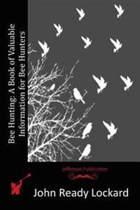 Bee Hunting: A Book of Valuable Information for Bee Hunters