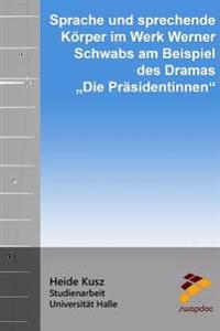 Sprache und sprechende Körper: im Werk Werner Schwabs am Beispiel des Dramas "Die Präsidentinnen"
