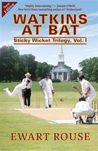 Watkins at Bat: Sticky Wicket Trilogy, Vol. I, a Cricket Novel, new edition