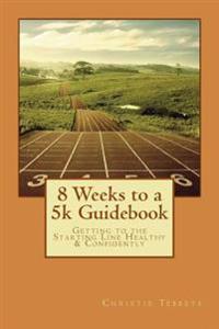 8 Weeks to a 5k Guidebook: Getting to the Starting Line Healthy & Confidently