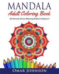 Mandala Adult Coloring Book: 60 Intricate Stress Relieving Patterns, Volume 3
