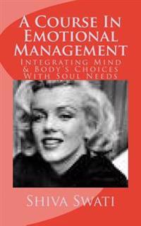 A Course in Emotional Management: Integrating Mind's Choices with soul needs- Moving Towards Happiness in steps