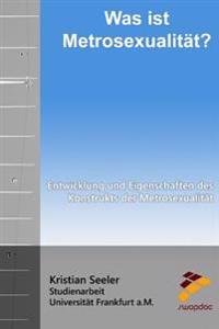 Was ist Metrosexualität?: Entwicklung und Eigenschaften des Konstrukts der Metrosexualität