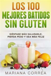 Los 100 MEJORES BATIDOS Sin GLUTEN: Sientase mas saludable, pierda peso y sea mas feliz
