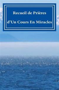Recueil de Prières: d'Un Cours En Miracles!!