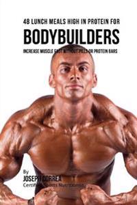 48 Bodybuilder Lunch Meals High In Protein: Increase Muscle Fast Without Pills or Protein Bars