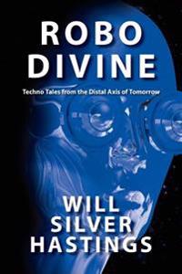 Robo Divine: Techno Tales from the Distal Axis of Tomorrow