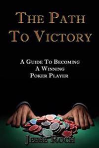 The Path To Victory: A Guide To Becoming A Winning Poker Player