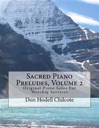 Sacred Piano Preludes Volume 2: Original Piano Solos For Worship Services