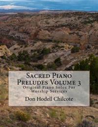 Sacred Piano Preludes Volume 3: Original Piano Solos For Worship Services