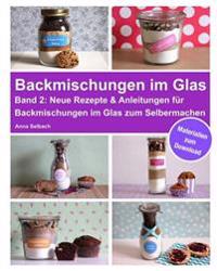 Backmischungen im Glas - Band 2: Neue Rezepte & Anleitungen für Backmischungen im Glas zum Selbermachen - inkl. Materialien zum Download