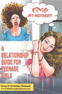 OMG My Mother!: A Relationship Guide for Teenage Girls