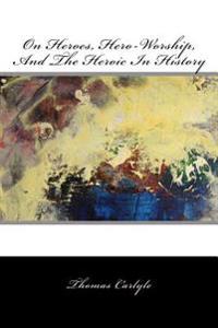 On Heroes, Hero-Worship, And The Heroic In History