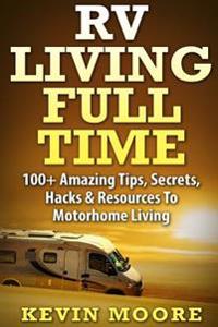 RV Living Full Time: 100+ Amazing Tips, Secrets, Hacks & Resources to Motorhome Living!