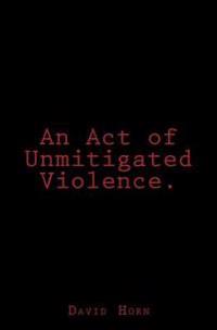 An Act of Unmitigated Violence.