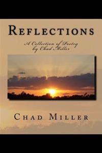 Reflections: A Collection Of Poetry By Chad Miller