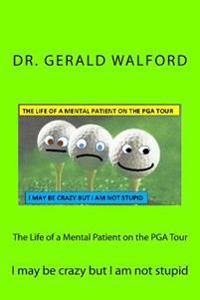Kirjan kansi "The Life of a Mental Patient on the PGA Tour: I May be Crazy but I am not stupid"