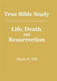 True Bible Study - Life, Death, and Resurrection