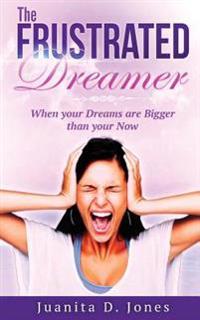 The Frustrated Dreamer: When Your Dreams are Bigger then your Now
