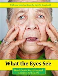 What the Eyes See: Simple Senior Caregiving and Activities for Seniors