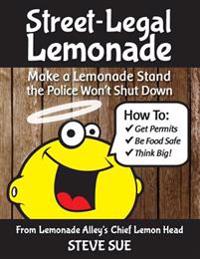 Street-Legal Lemonade: Create an Awesome Lemonade Stand that Won't Get Shut Down