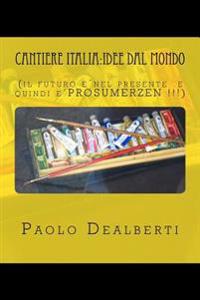 Cantiere Italia: idee dal mondo: (il futuro è nel presente e quindi è PROSUMERZEN !!!)