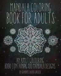 Mandala Coloring Book For Adults: An Adult Colouring Book Containing 100 Mandala Designs
