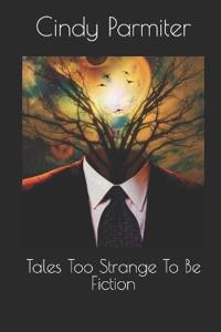 Tales Too Strange To Be Fiction
