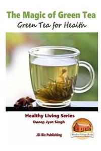 The Magic of Green Tea - Green Tea for Health