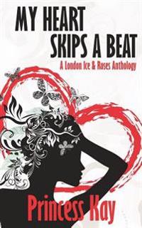 My Heart Skips a Beat: A London Ice & Roses Anthology