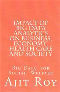 Impact of Big Data Analytics on Business, Economy, Health Care and Society