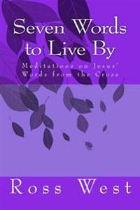 Seven Words to Live by: Meditations on Jesus' Words from the Cross